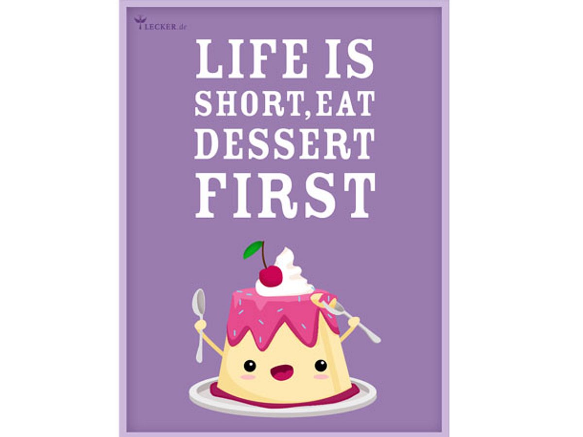 Küchenspruch: Life is short, eat Dessert first