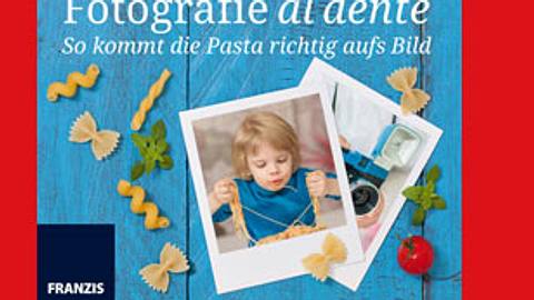 Fotografie al dente: So kommt die Pasta aufs Bild! - Foto: Franzis Verlag