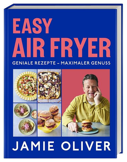 Jamie Oliver: Easy Air Fryer Geniale Rezepte - Maximaler Genuss mit Ihrer Heißluftfritteuse